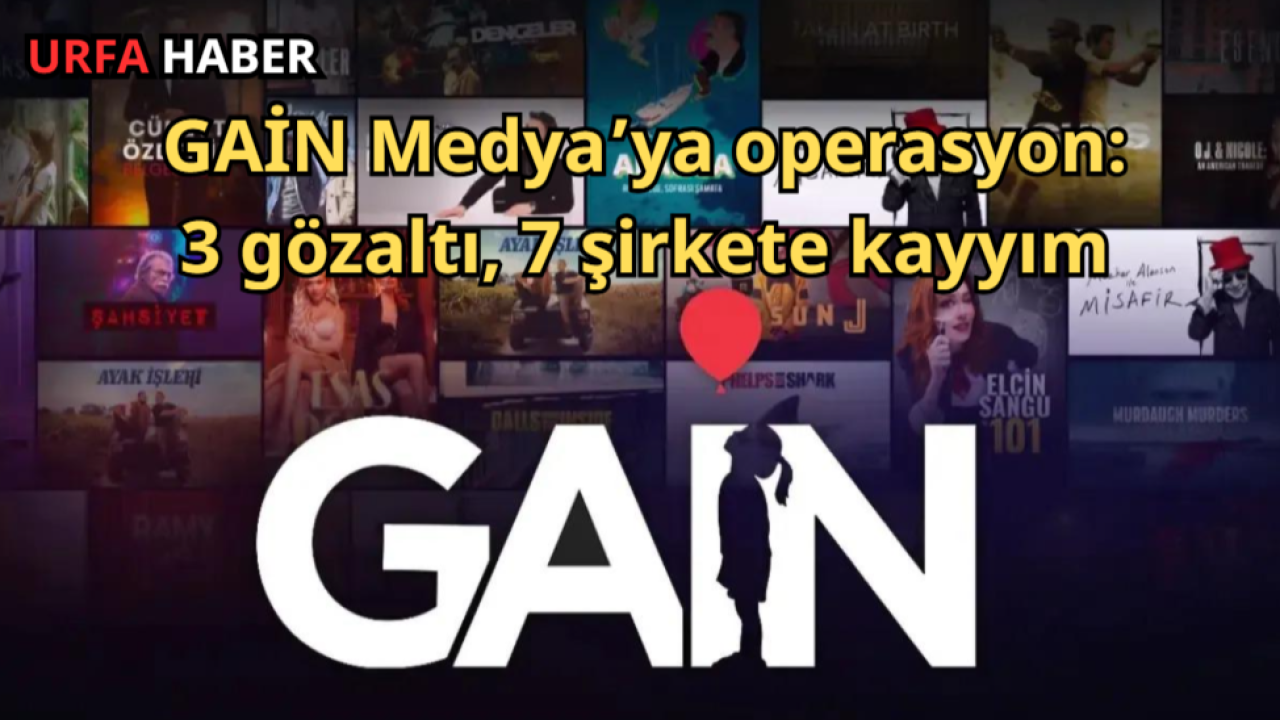 GAİN Medya’ya operasyon: 3 gözaltı, 7 şirkete kayyım