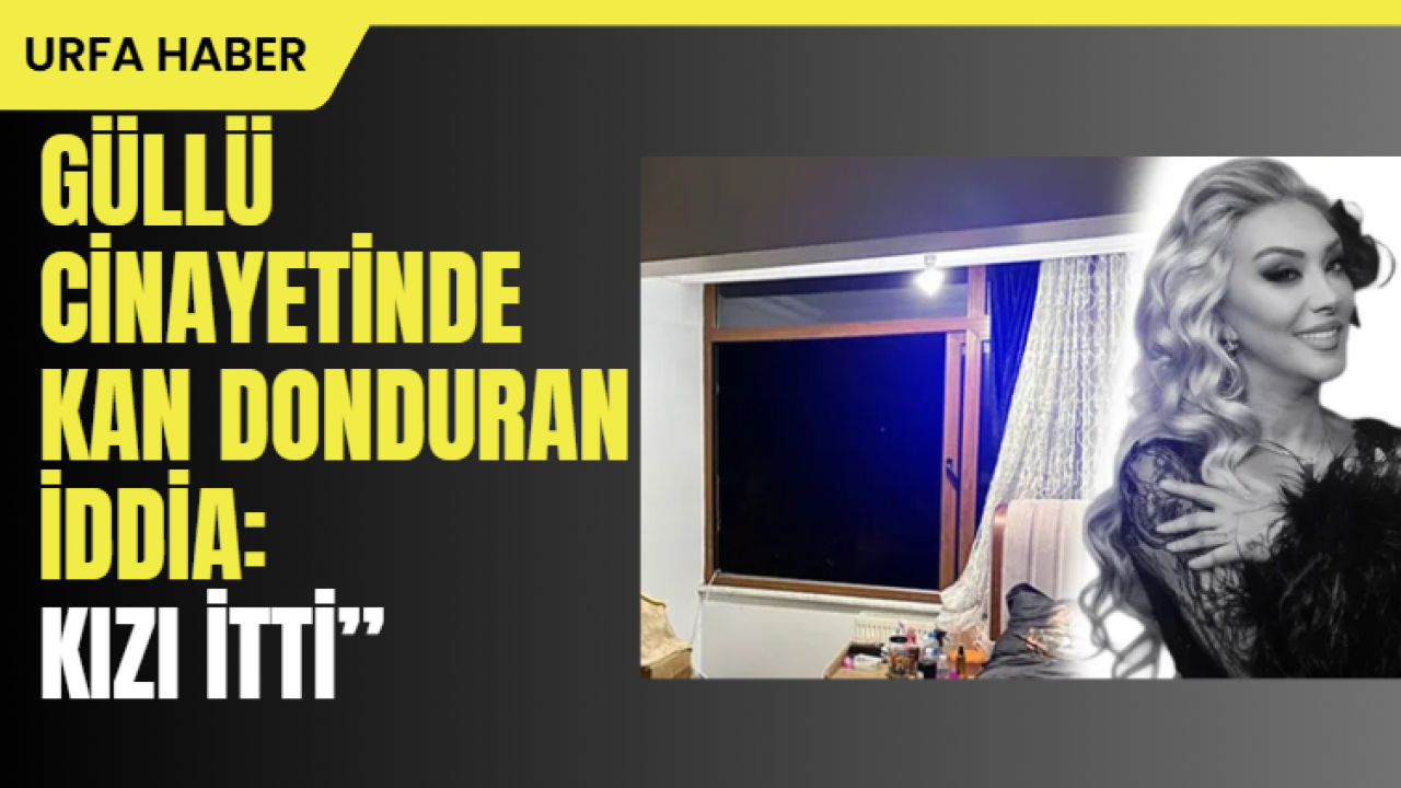Güllü Cinayetinde Kan Donduran İddia: “Kızı İtti”