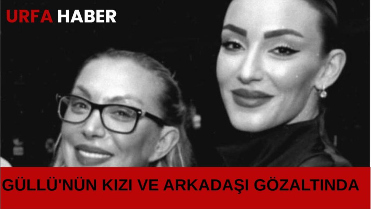 Güllü'nün Kızı Ve Arkadaşı Gözaltında
