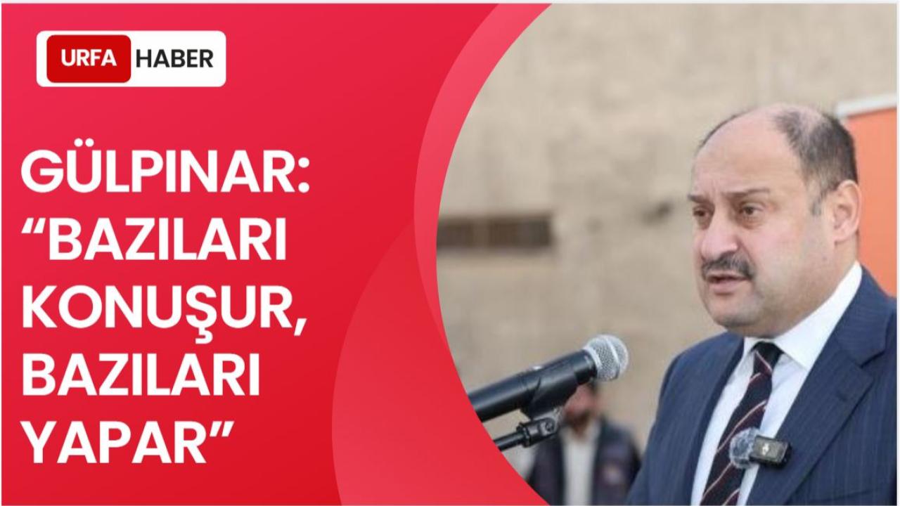Gülpınar :“Bazıları Konuşur, Bazıları Yapar”