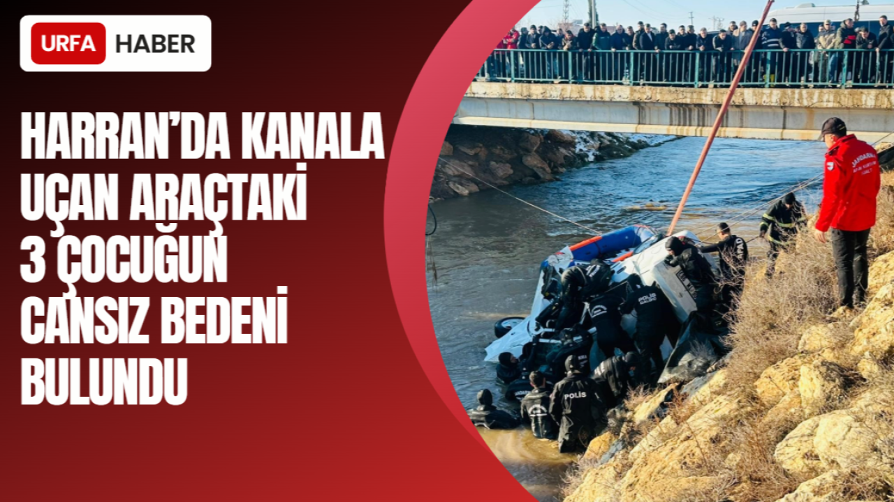 Harran’da Kanala Uçan Araçtaki 3 Çocuğun Cansız Bedeni Bulundu