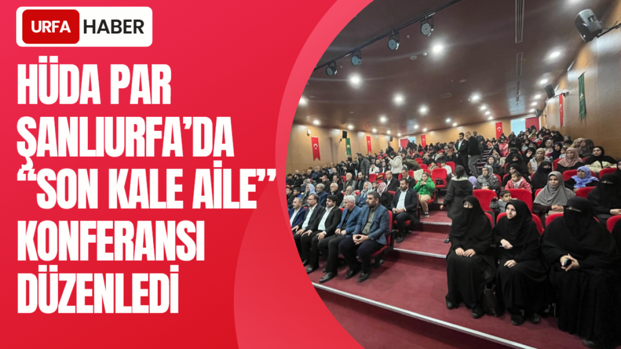 HÜDA PAR Şanlıurfa’da "Son Kale Aile" Konferansı Düzenledi