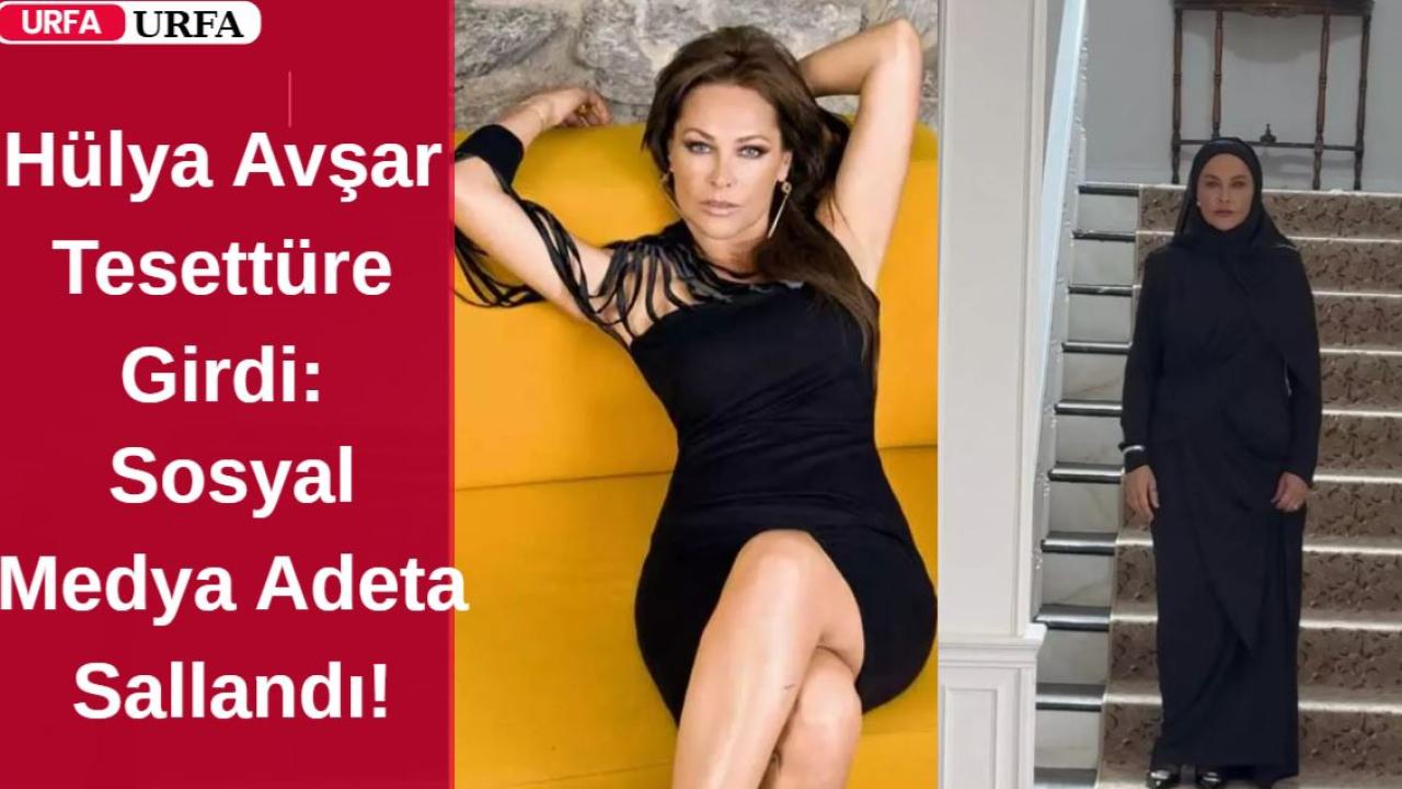 Hülya Avşar Tesettüre Girdi: Sosyal Medya Adeta Sallandı!