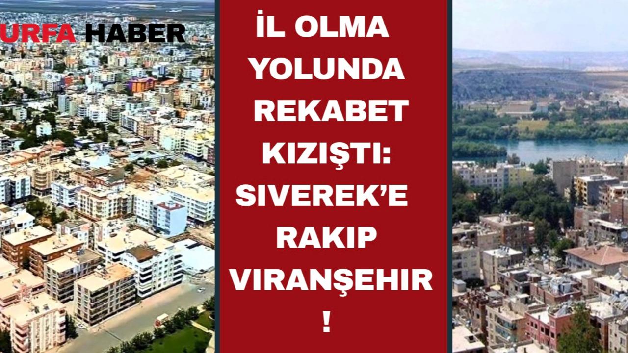 İl Olma Yolunda Rekabet Kızıştı:Siverek’e Rakip Viranşehir!