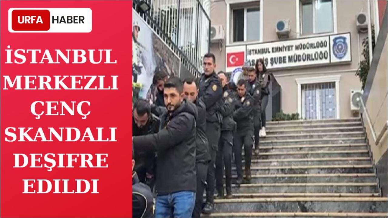 İstanbul Merkezli Çenç Skandalı Deşifre Edildi