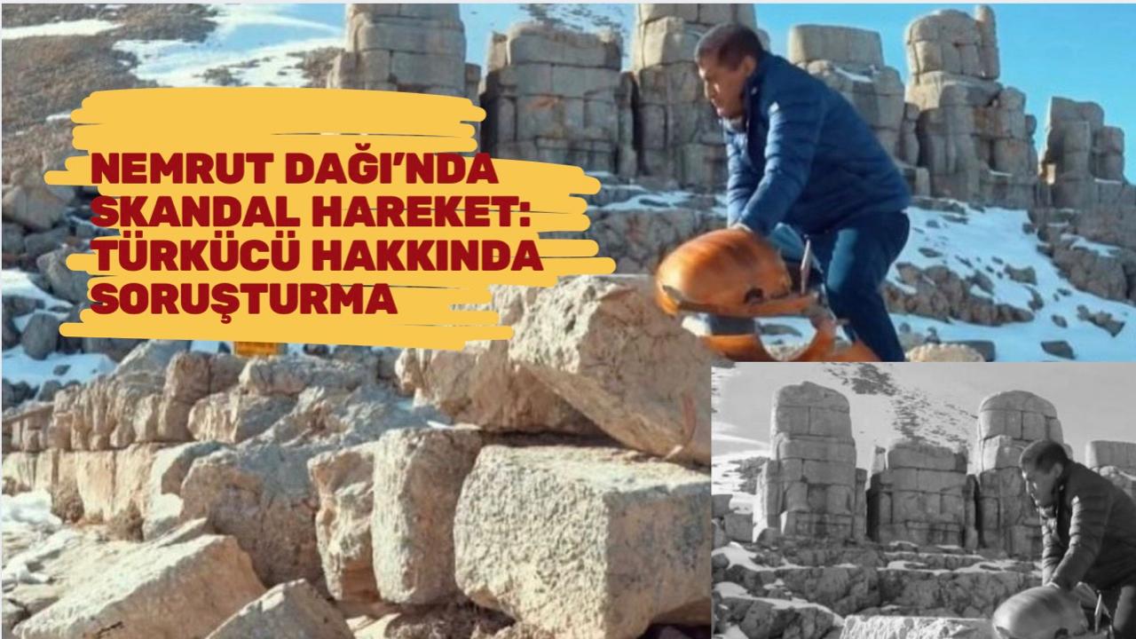 Nemrut Dağı’nda Skandal Hareket: Türkücü Hakkında Soruşturma