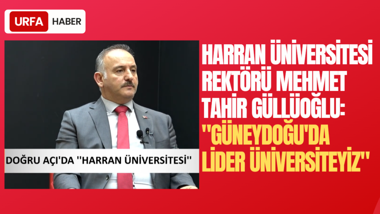 Rektör Güllüoğlu: "Güneydoğu'da Lider Üniversiteyiz"