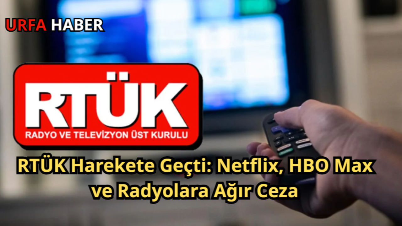 RTÜK Harekete Geçti: Netflix, HBO Max ve Radyolara Ağır Ceza