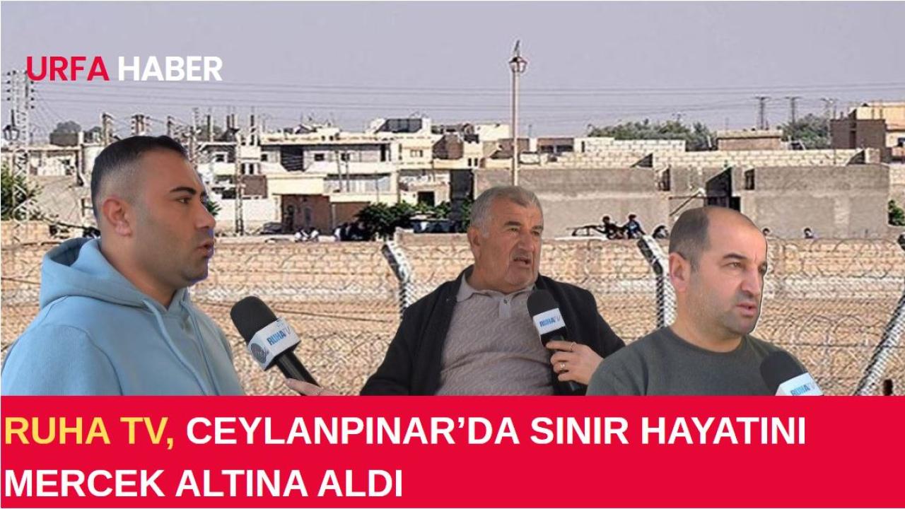 Ruha TV, Ceylanpınar’da Sınır Hayatını Mercek Altına Aldı