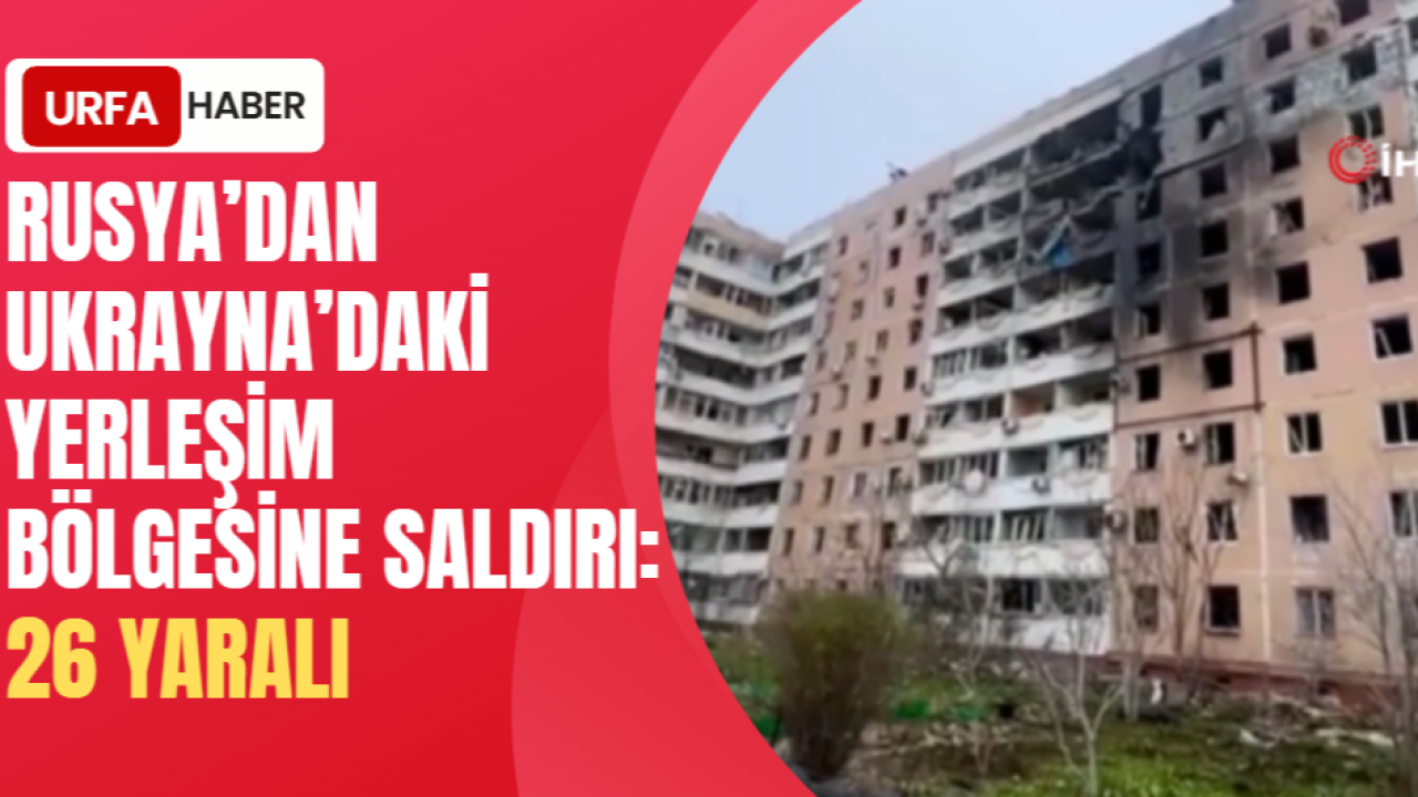 Rusya’dan Ukrayna’daki Yerleşim Bölgesine Saldırı: 26 Yaralı