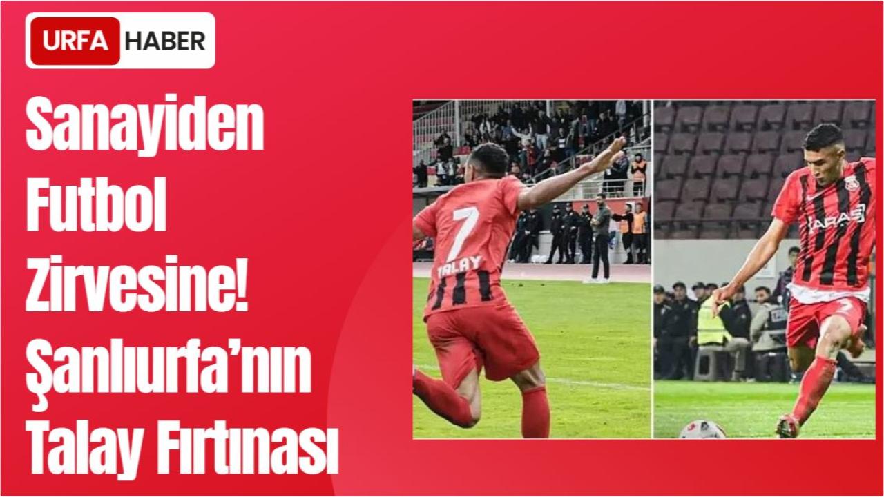 Sanayiden Futbol Zirvesine! Şanlıurfa’nın Talay Fırtınası