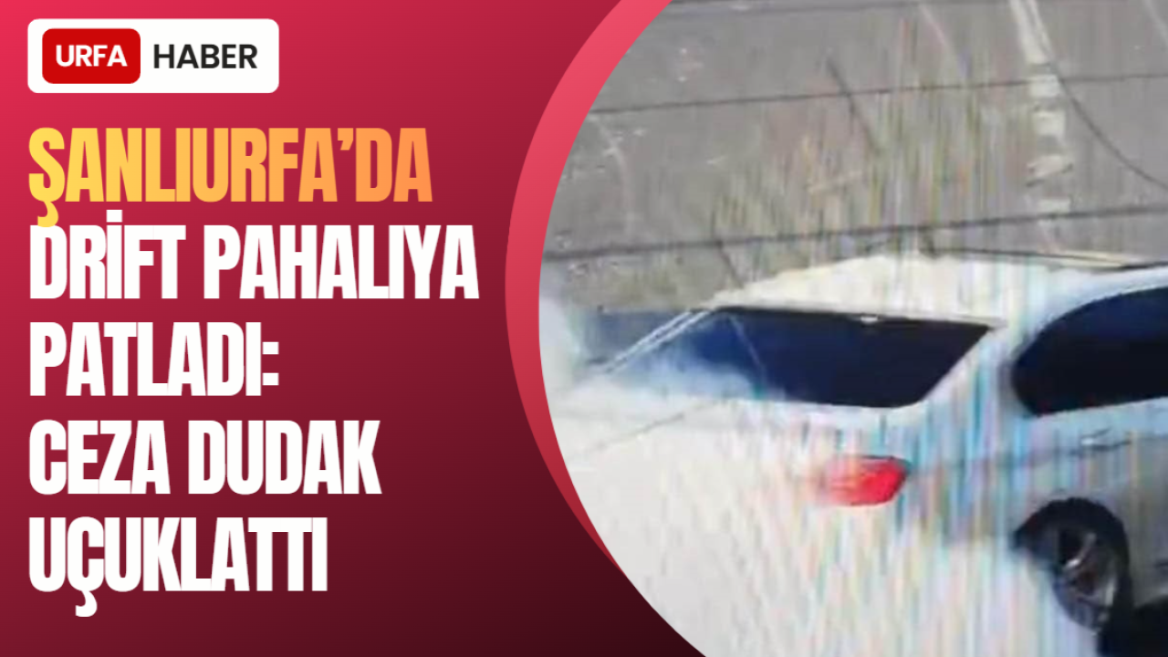Şanlıurfa’da Drift Pahalıya Patladı: Ceza Dudak Uçuklattı