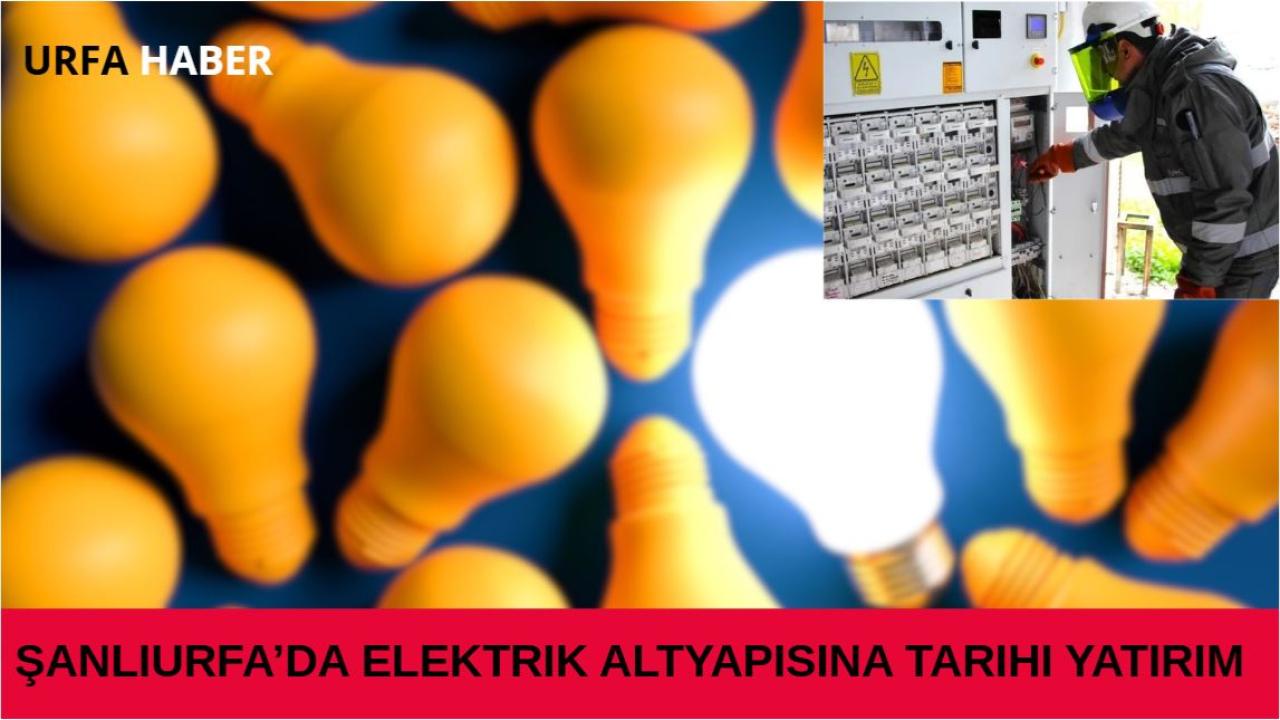 Şanlıurfa’da Elektrik Altyapısına Tarihi Yatırım