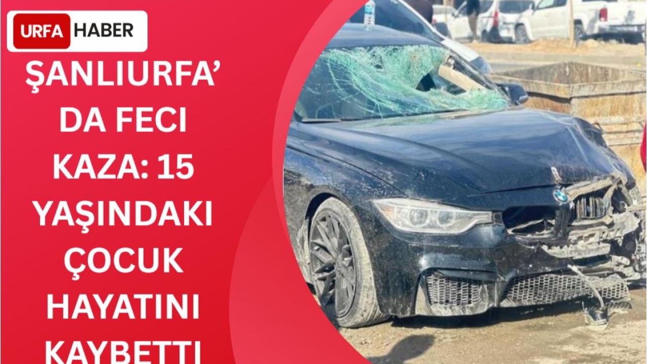 Şanlıurfa’da Feci Kaza: 15 Yaşındaki Çocuk Hayatını Kaybetti