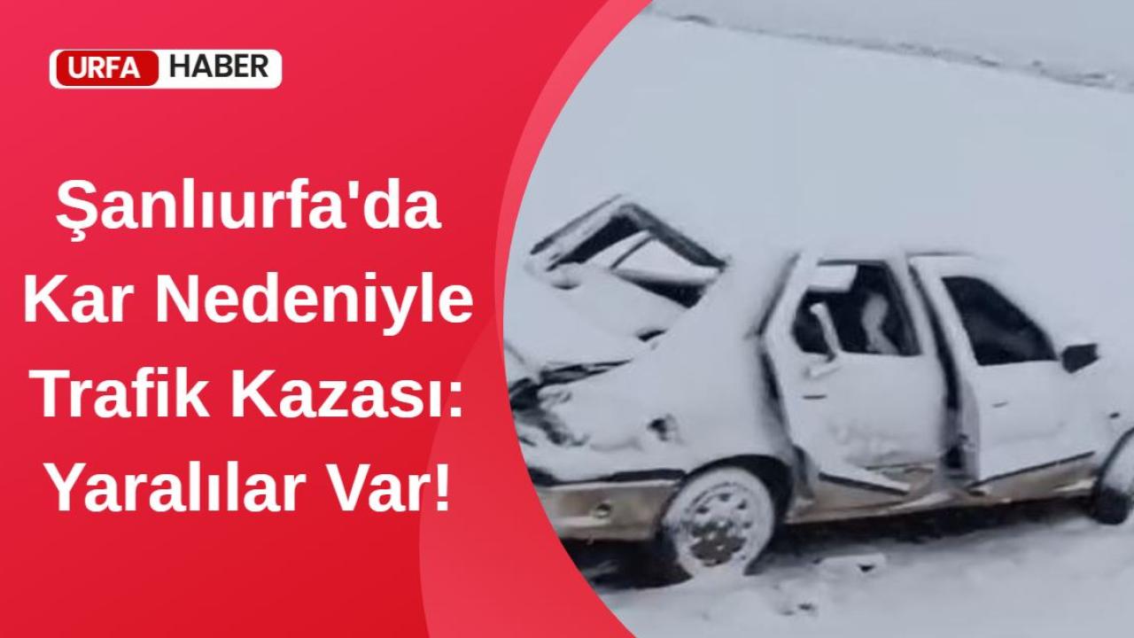 Şanlıurfa'da Kar Nedeniyle Trafik Kazası: Yaralılar Var!