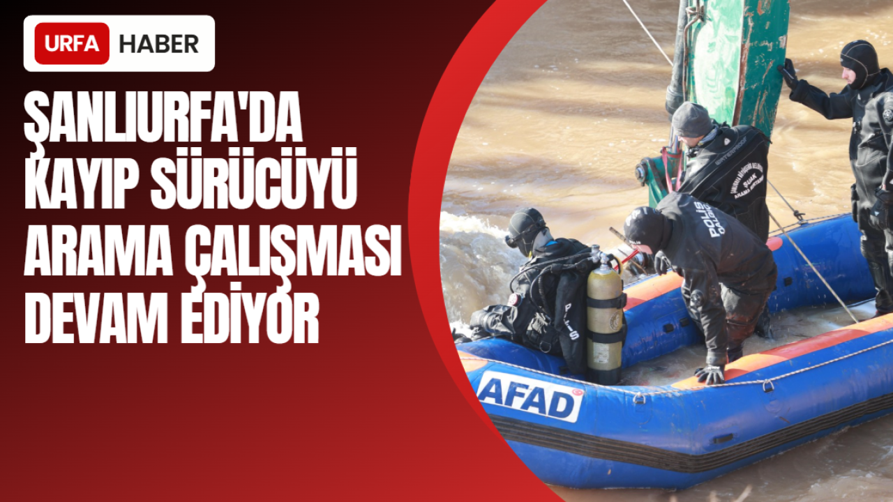 Şanlıurfa'da Kayıp Sürücüyü Arama Çalışması Devam Ediyor