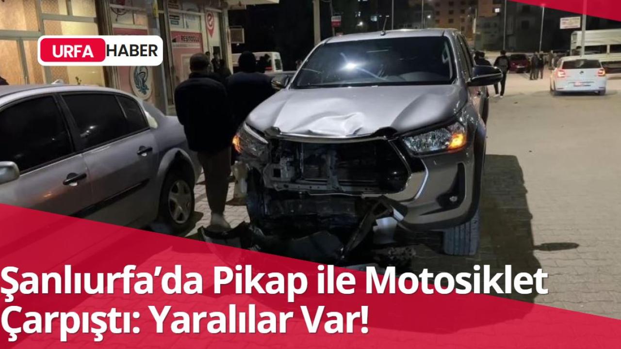 Şanlıurfa’da Pikap ile Motosiklet Çarpıştı: Yaralılar Var!