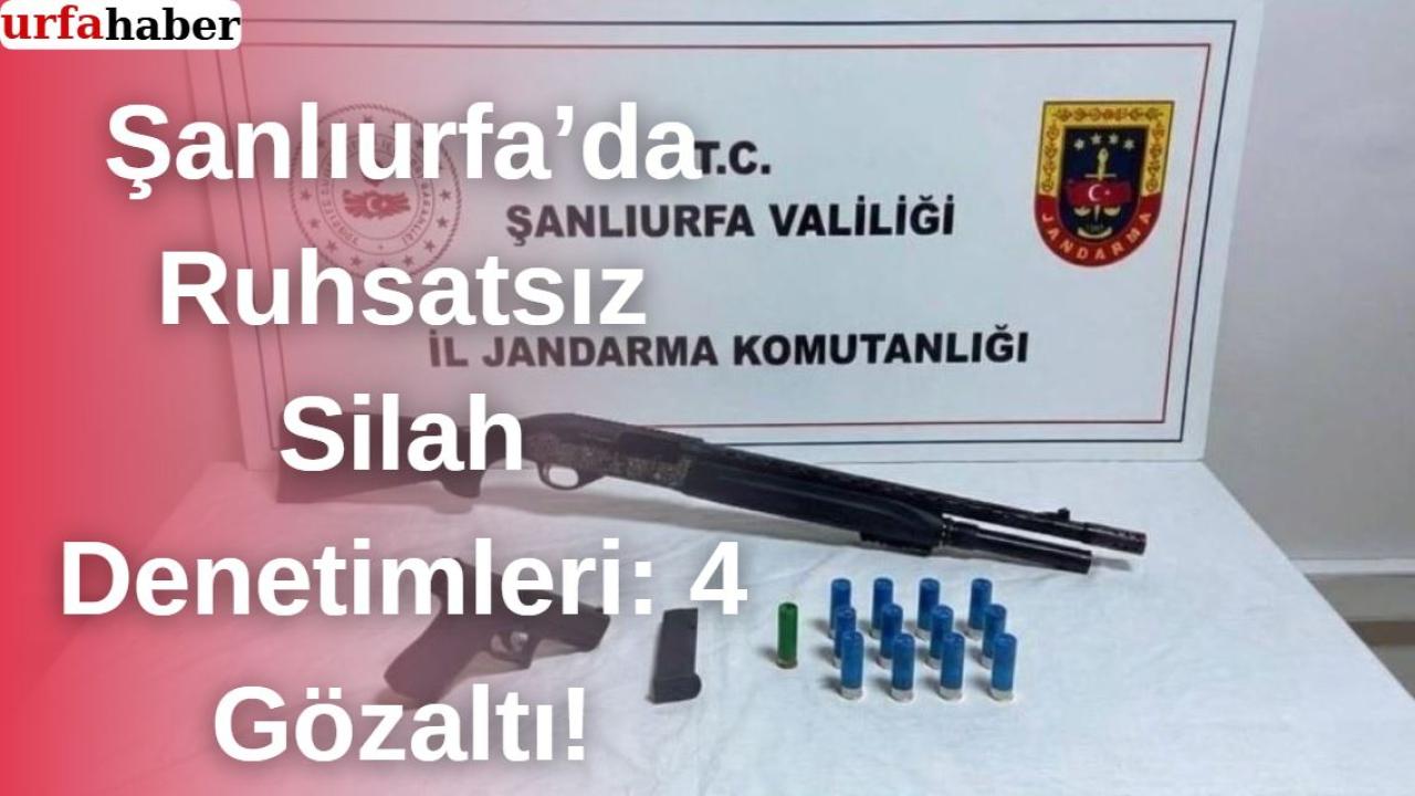 Şanlıurfa’da Ruhsatsız Silah Denetimleri: 4 Gözaltı!
