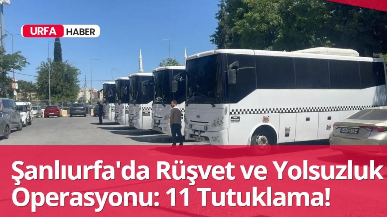 Şanlıurfa'da Rüşvet ve Yolsuzluk Operasyonu: 11 Tutuklama!