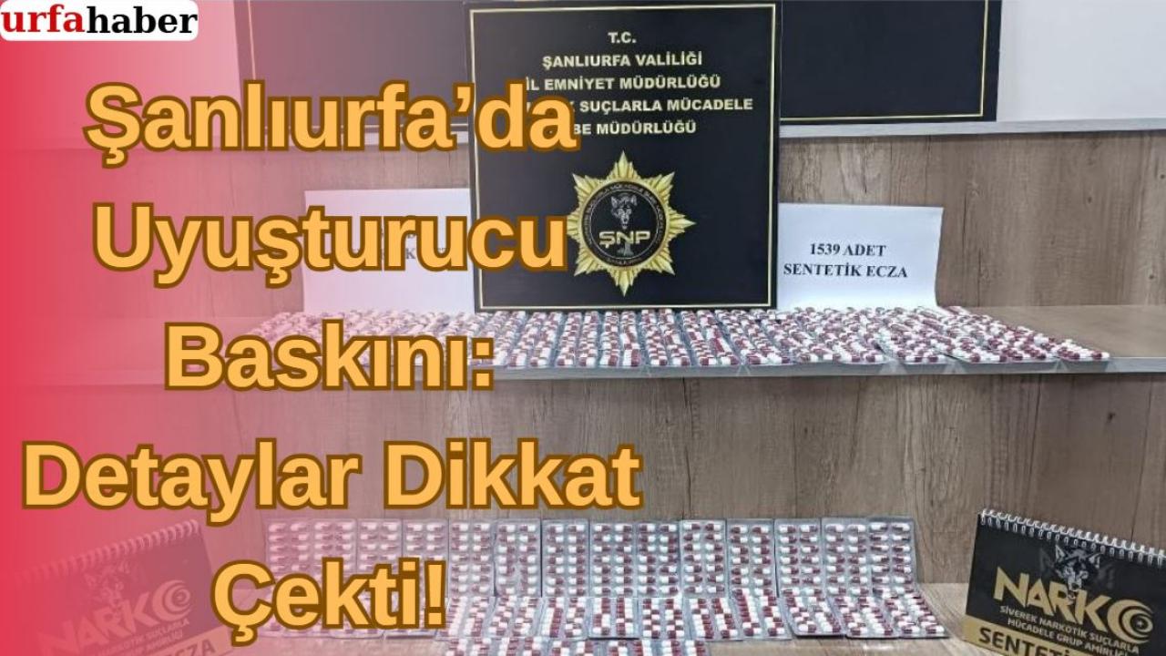 Şanlıurfa’da Uyuşturucu Baskını: Detaylar Dikkat Çekti!