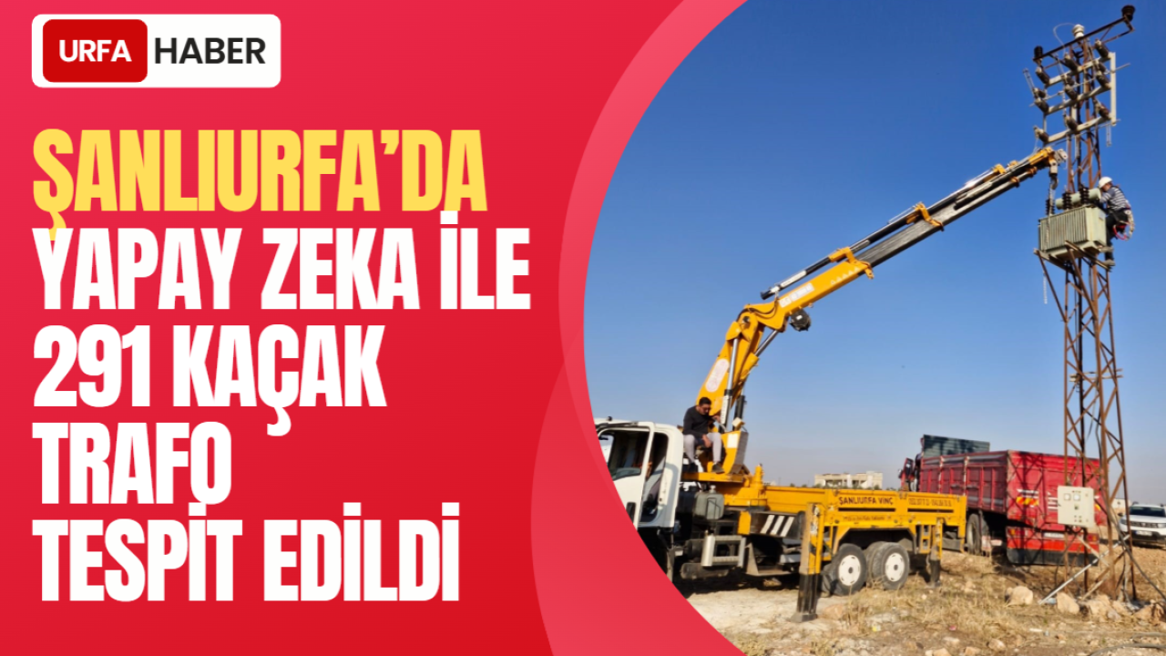 Şanlıurfa’da Yapay Zeka İle 291 Kaçak Trafo Tespit Edildi