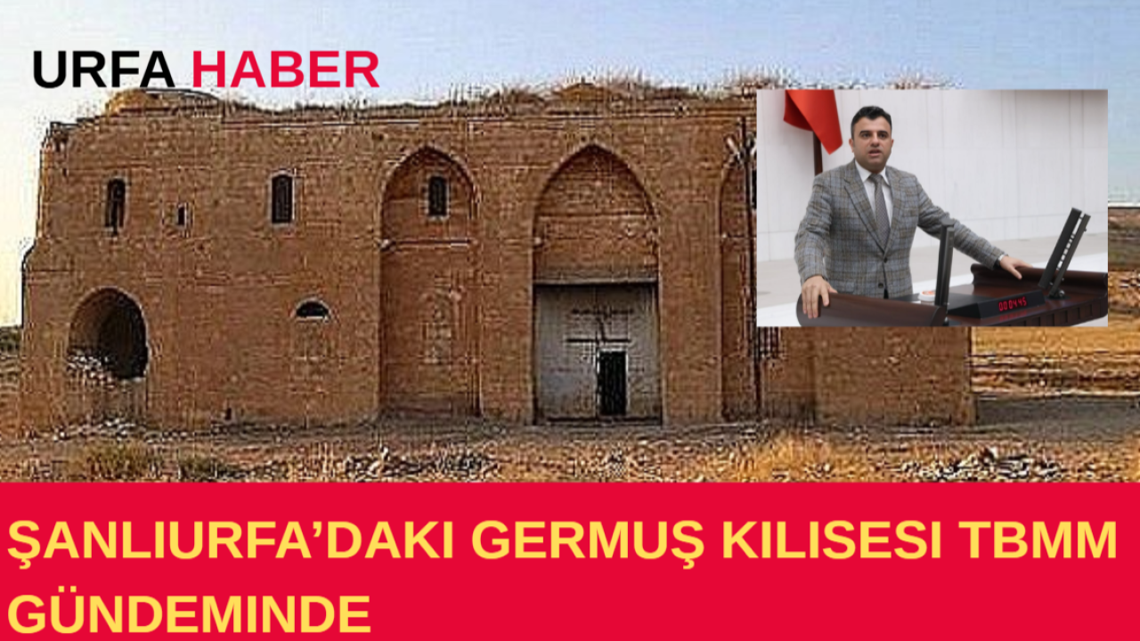 Şanlıurfa’daki Germuş Kilisesi TBMM Gündeminde