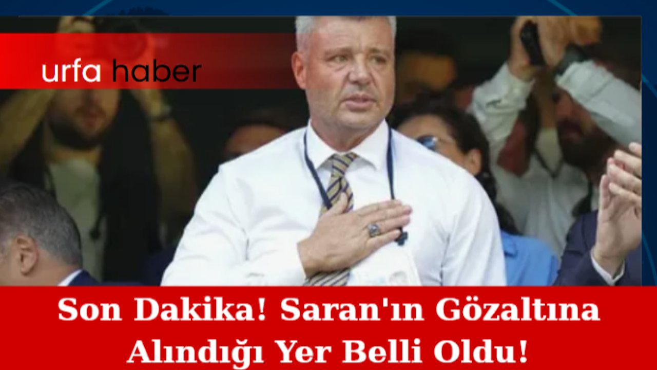 Son Dakika! Saran'ın Gözaltına Alındığı Yer Belli Oldu!