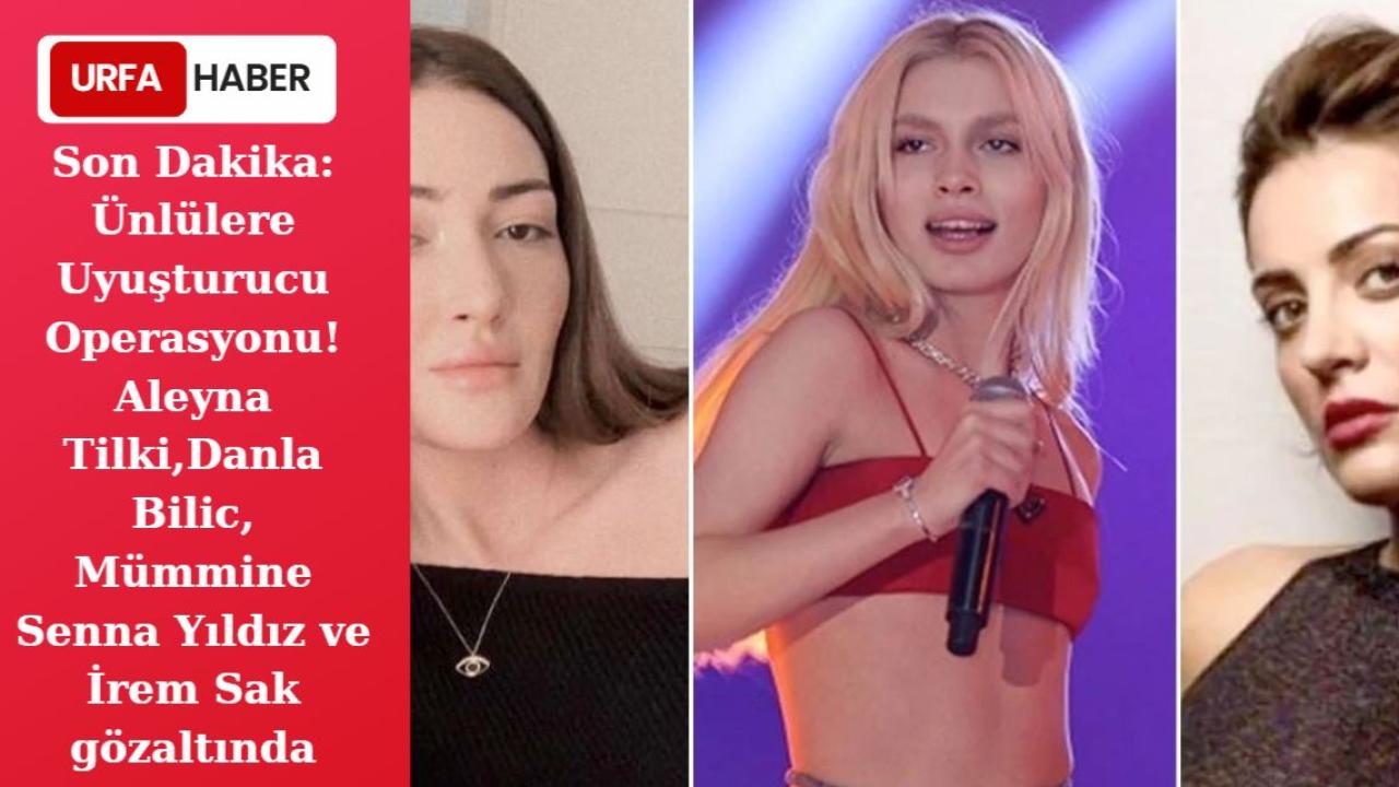 Son Dakika: Ünlülere Uyuşturucu Operasyonu! Aleyna Tilki...