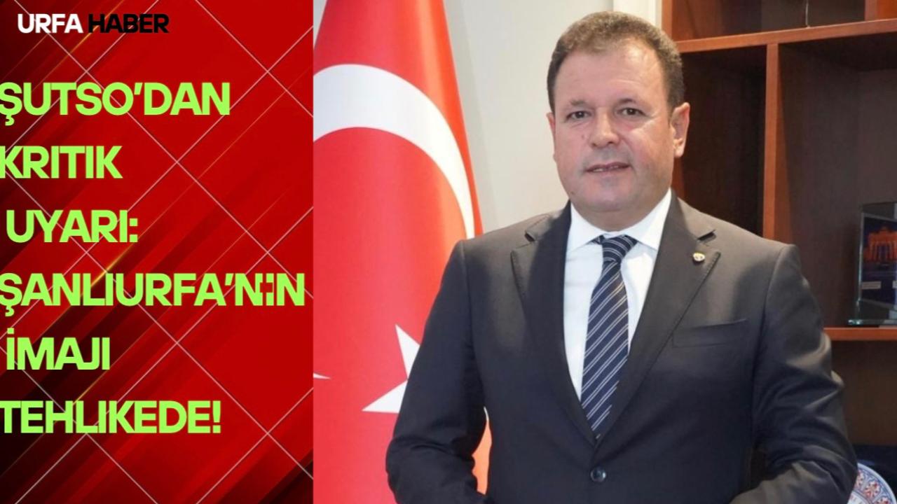 ŞUTSO’dan Kritik Uyarı: Şanlıurfa’nın İmajı Tehlikede!