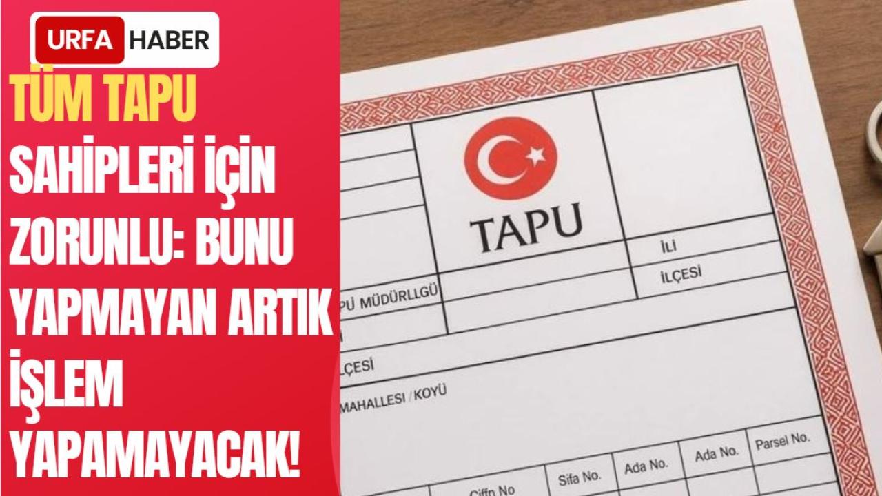 Tapu Sahiplerine Yeni Zorunluluk: Bilmeyen İşlem Yapamıyor!
