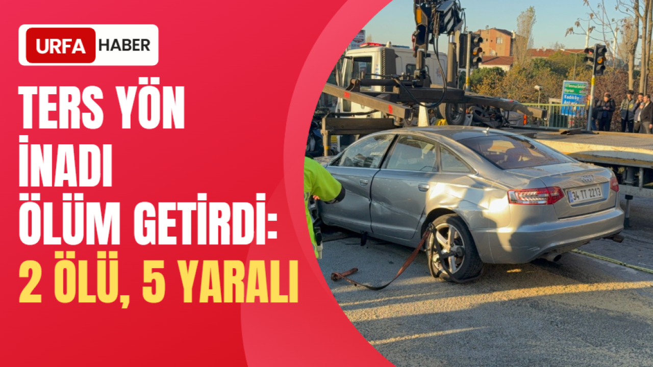 Ters Yön İnadı Ölüm Getirdi: 2 Ölü, 5 Yaralı