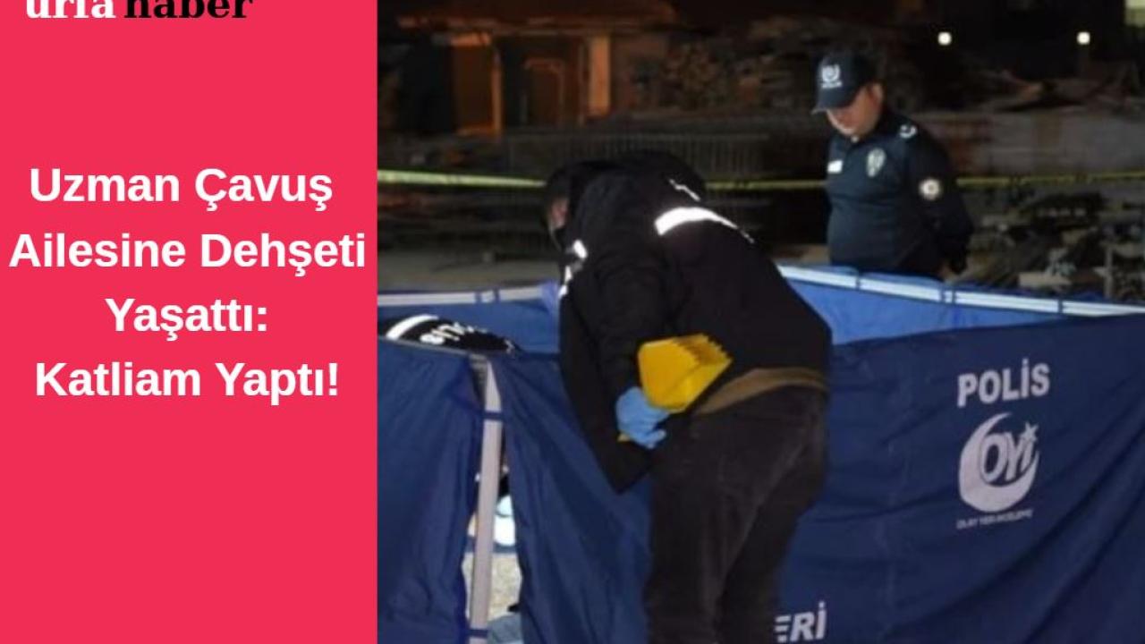 Uzman Çavuş Ailesine Dehşeti Yaşattı: Katliam Yaptı!