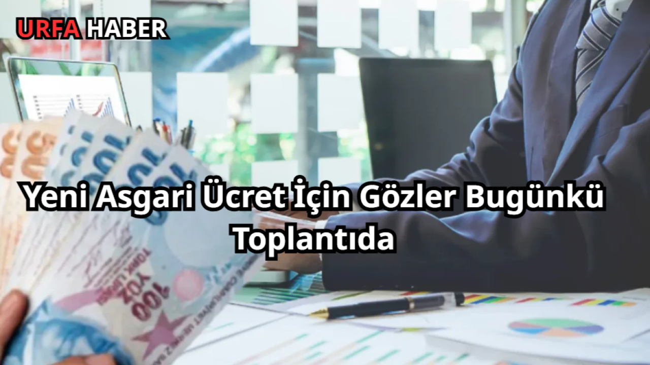 Yeni Asgari Ücret İçin Gözler Bugünkü Toplantıda