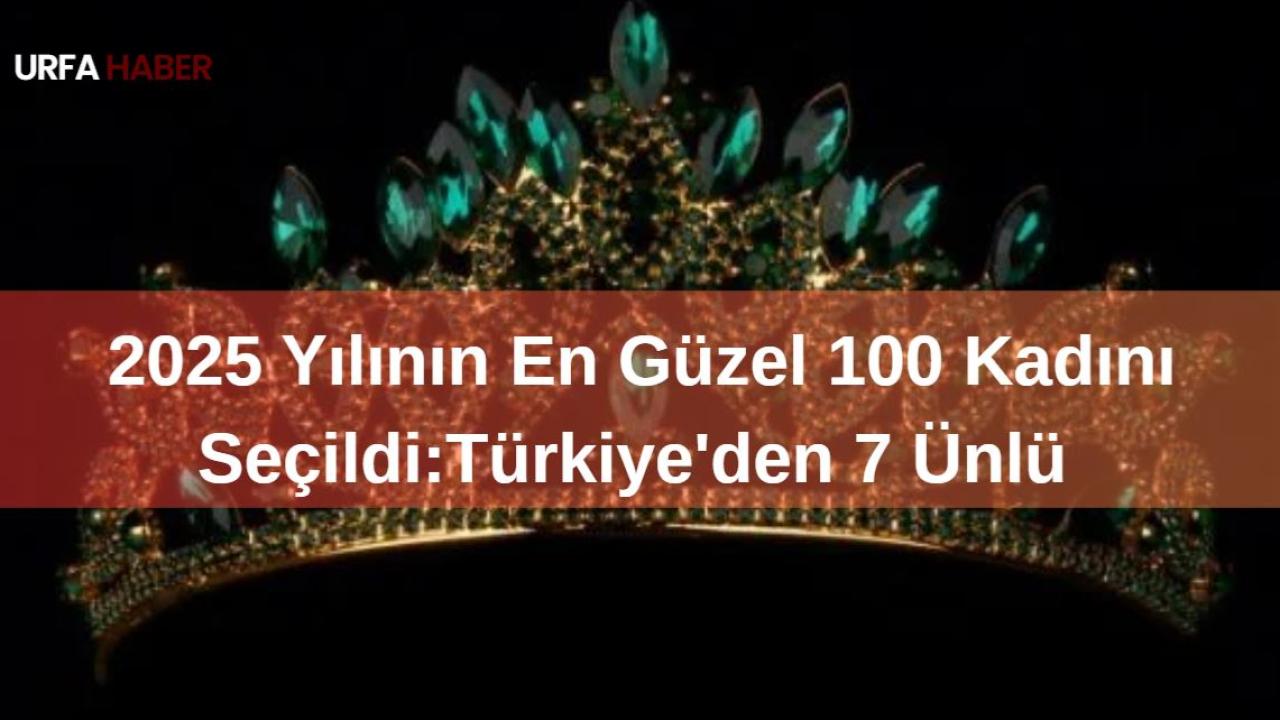 2025 Yılının En Güzel 100 Kadını Seçildi:Türkiye'den 7 Ünlü