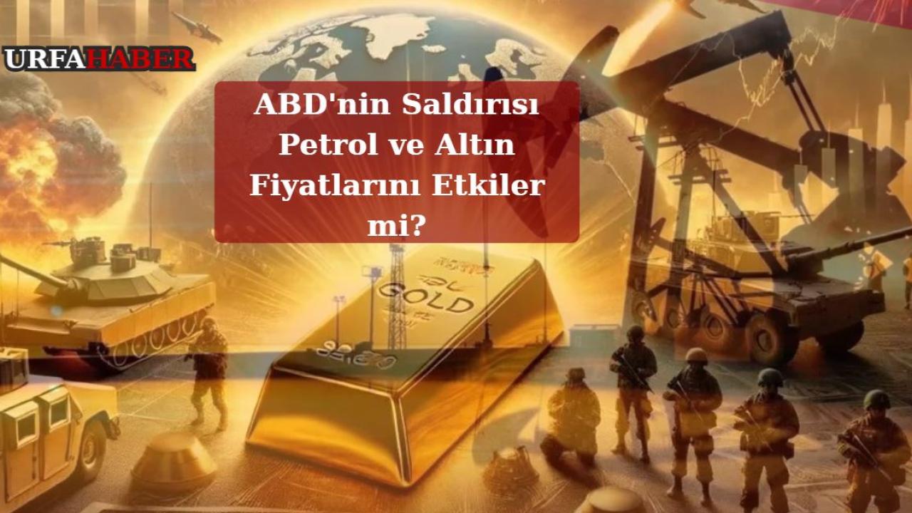 ABD'nin Saldırısı Petrol ve Altın Fiyatlarını Etkiler mi?