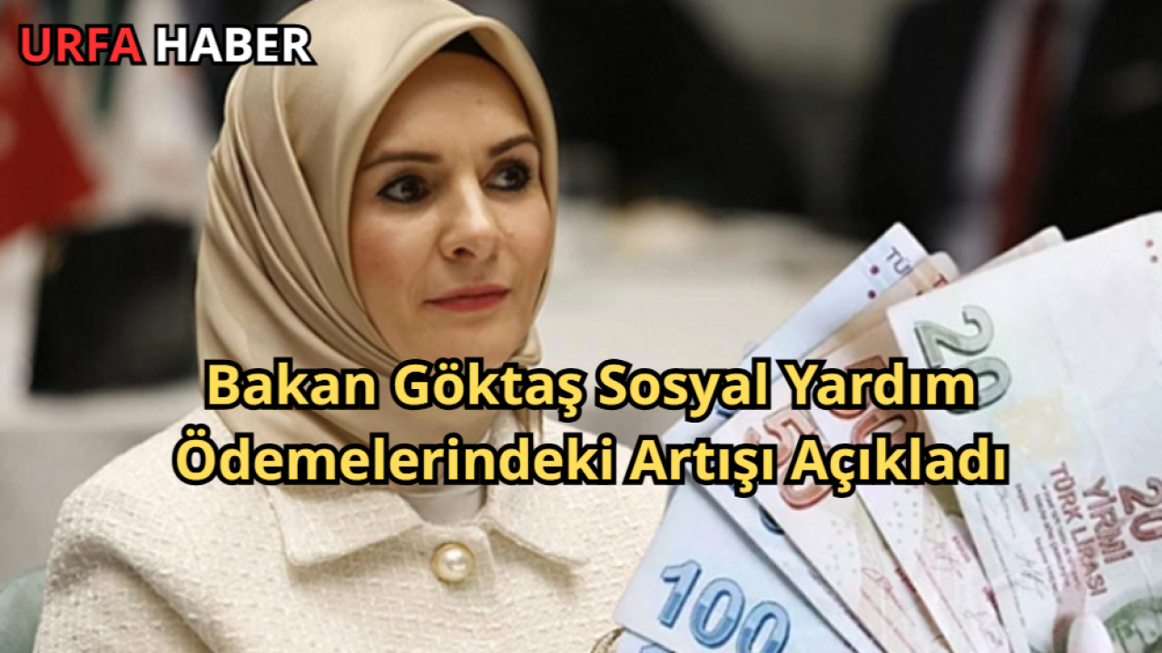 Bakan Göktaş Sosyal Yardım Ödemelerindeki Artışı Açıkladı