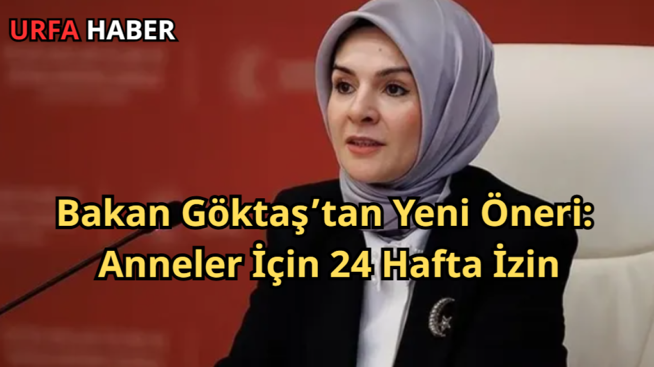 Bakan Göktaş’tan Yeni Öneri: Anneler İçin 24 Hafta İzin
