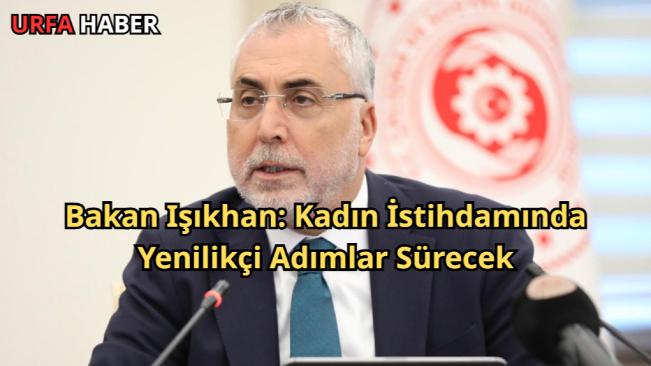 Bakan Işıkhan: Kadın İstihdamında Yenilikçi Adımlar Sürecek