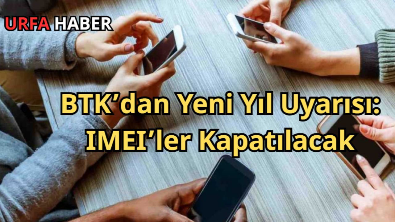 BTK’dan Yeni Yıl Uyarısı: IMEI’ler Kapatılacak