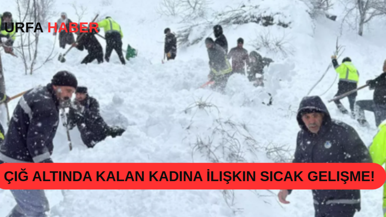 Çığ Altında Kalan Kadına İlişkin Sıcak Gelişme!