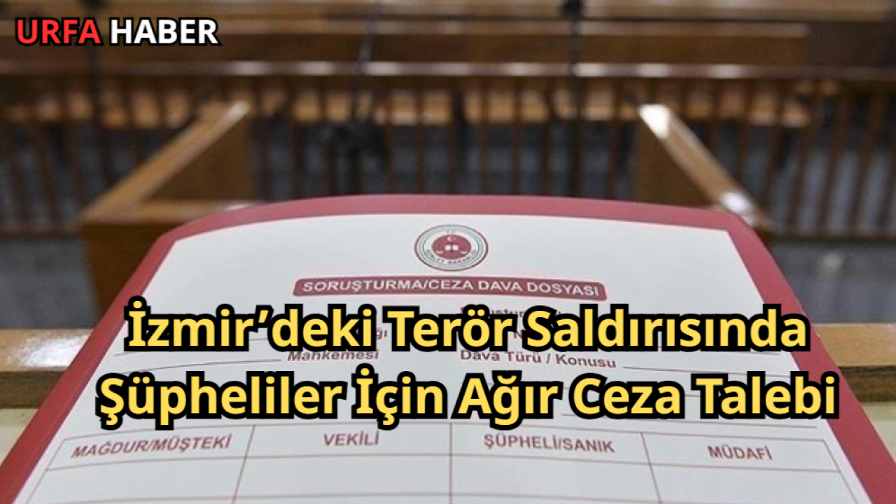 İzmir’deki Terör Saldırısında Şüpheliler İçin Ağır Ceza Talebi