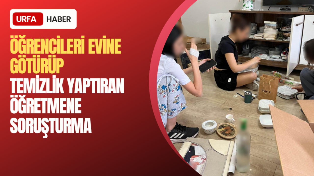 Öğrencileri Evine Götürüp Temizlik Yaptıran Öğretmene Soruşturma