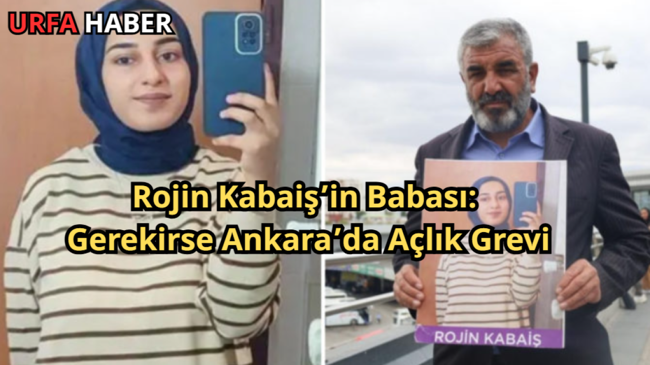 Rojin Kabaiş’in Babası: Gerekirse Ankara’da Açlık Grevi