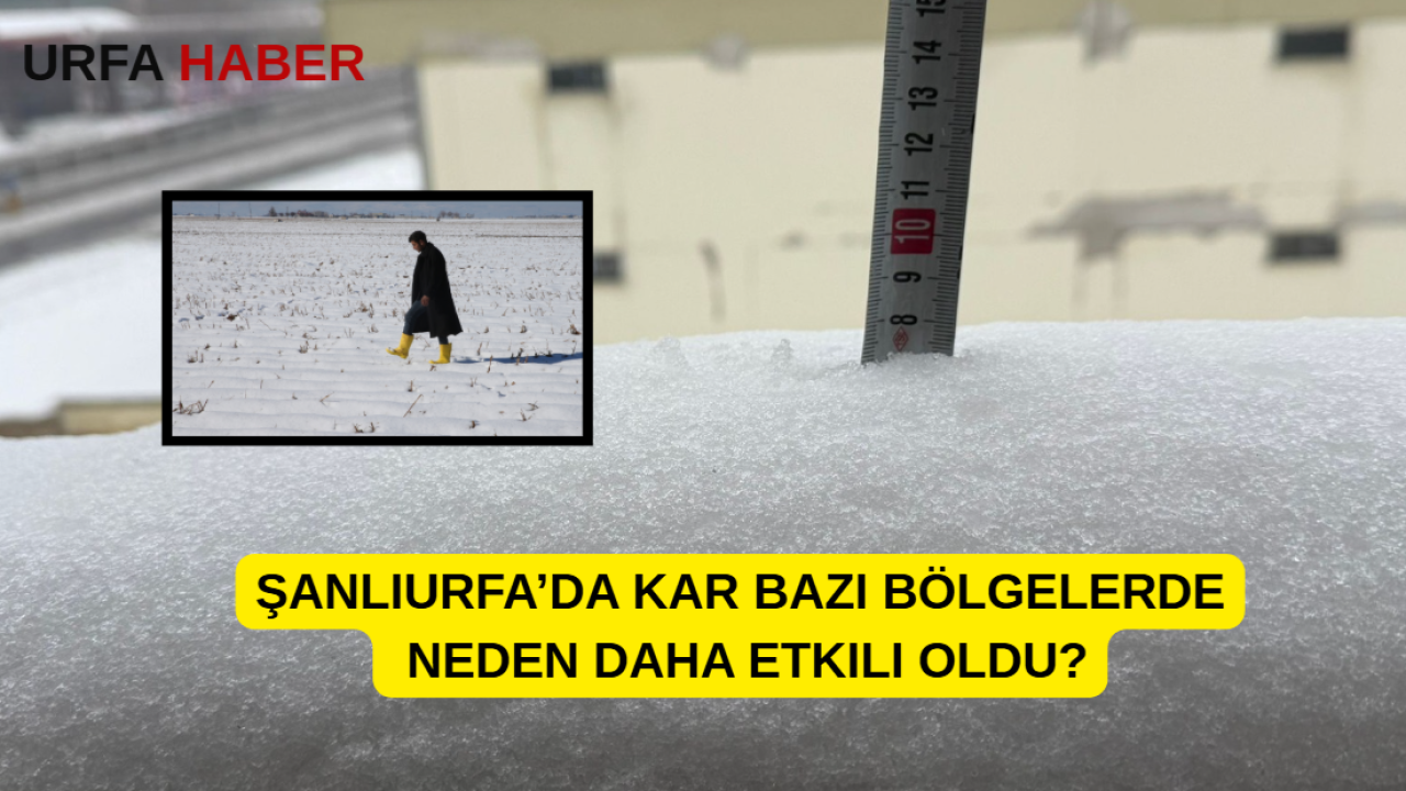 Şanlıurfa’da Kar Bazı Bölgelerde Neden Daha Etkili Oldu?