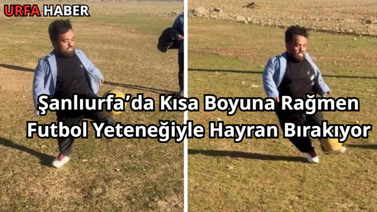 Şanlıurfa’da Kısa Boyuna Rağmen Futbol Yeteneğiyle Hayran Bırakıyor