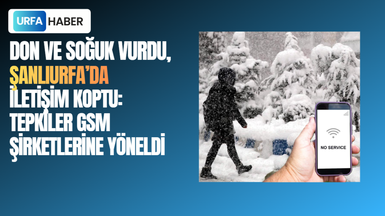 Soğuk Vurdu, Şanlıurfa’da İletişim Koptu: Tepkiler GSM Şirketlerine