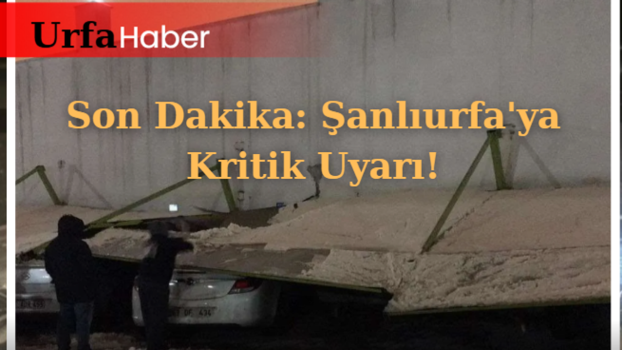 Son Dakika: Şanlıurfa'ya Kritik Uyarı!