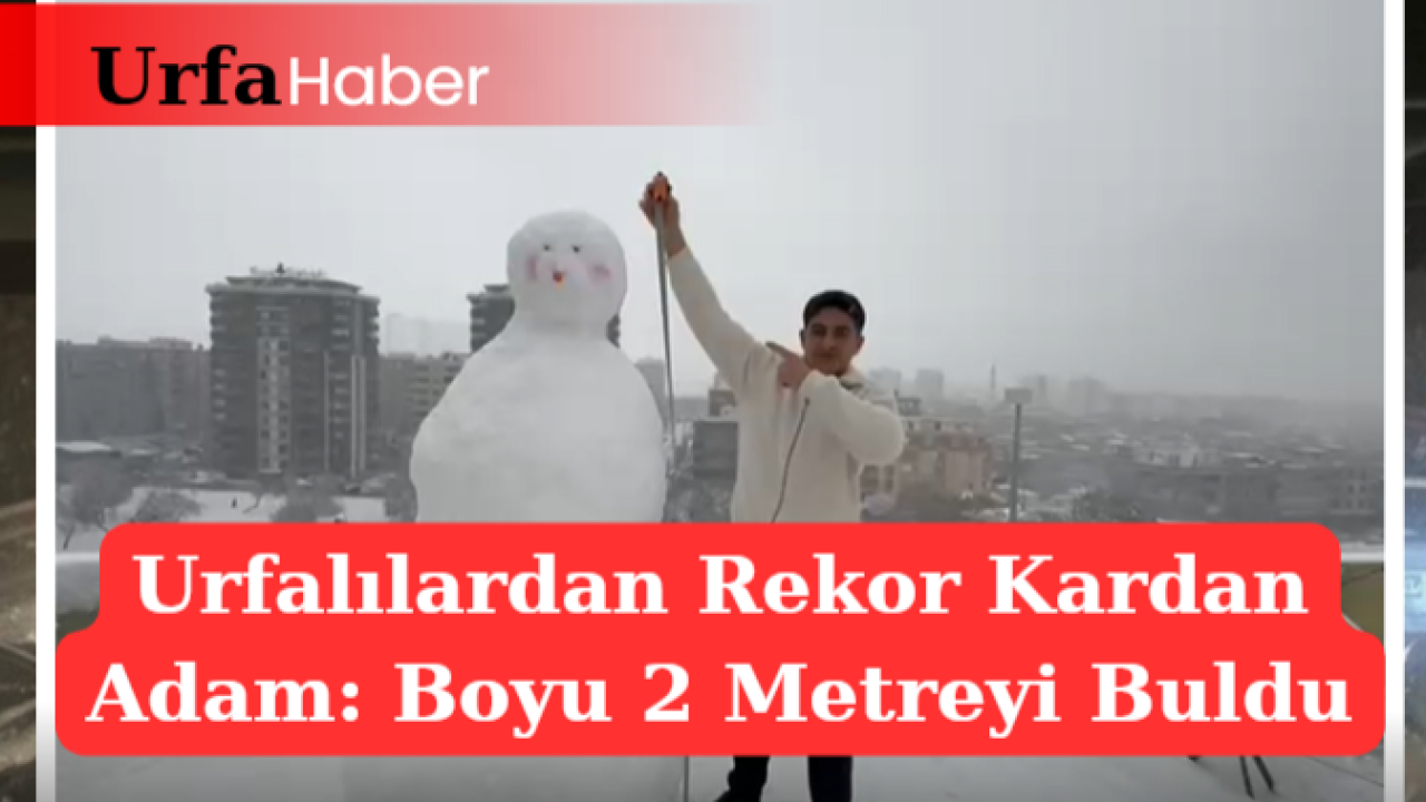 Urfalılardan Rekor Kardan Adam: Boyu 2 Metreyi Buldu!