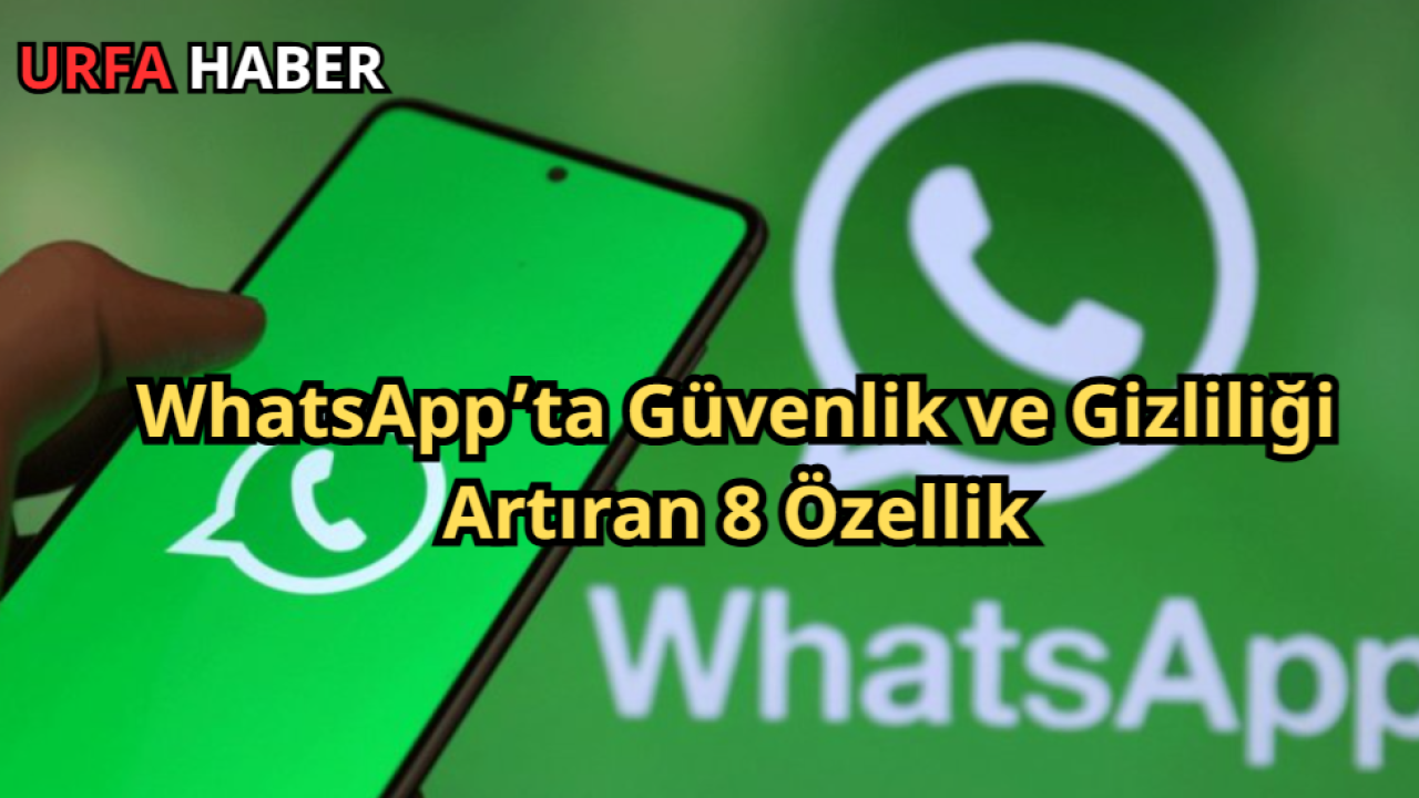 WhatsApp’ta Güvenlik ve Gizliliği Artıran 8 Özellik