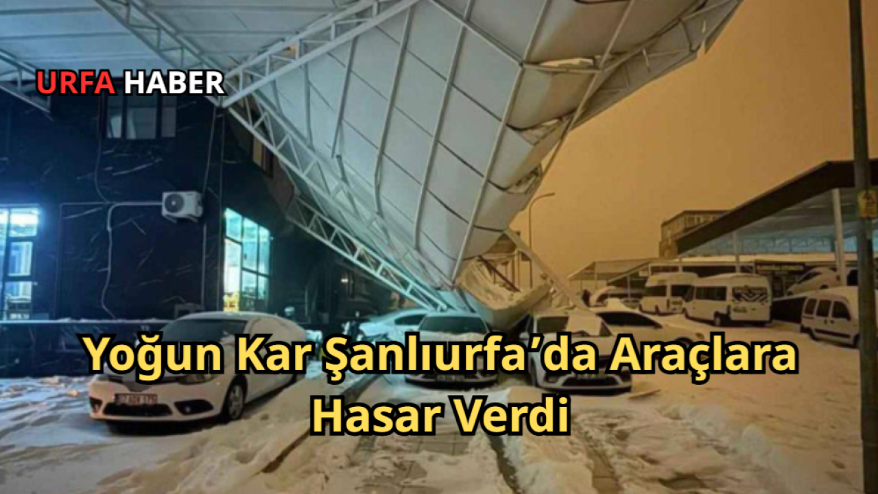 Yoğun Kar Şanlıurfa’da Araçlara Hasar Verdi